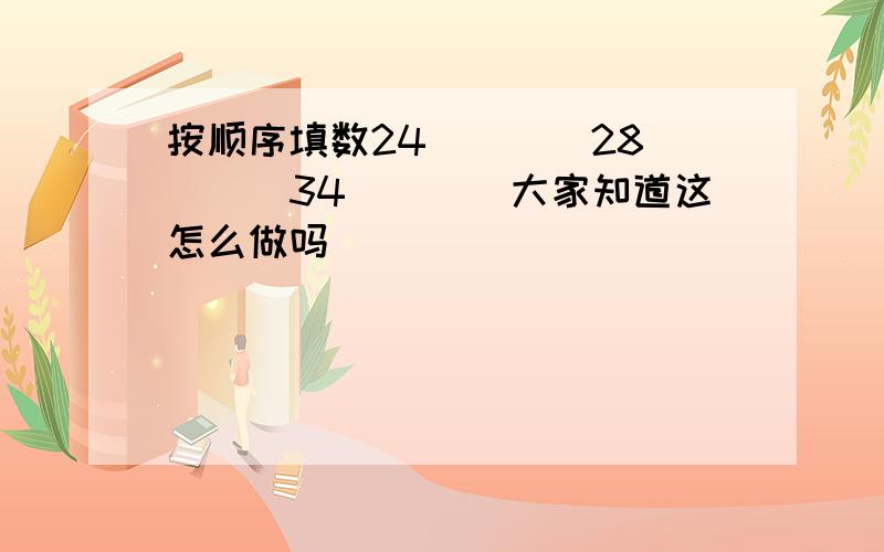 按顺序填数24（）（）28（）（）34（）（）大家知道这怎么做吗