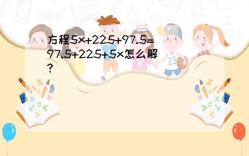 方程5x+225+97.5=97.5+225+5x怎么解?