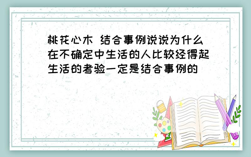 桃花心木 结合事例说说为什么在不确定中生活的人比较经得起生活的考验一定是结合事例的