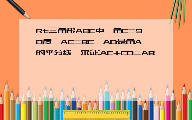 Rt三角形ABC中,角C=90度,AC=BC,AD是角A的平分线,求证:AC+CD=AB