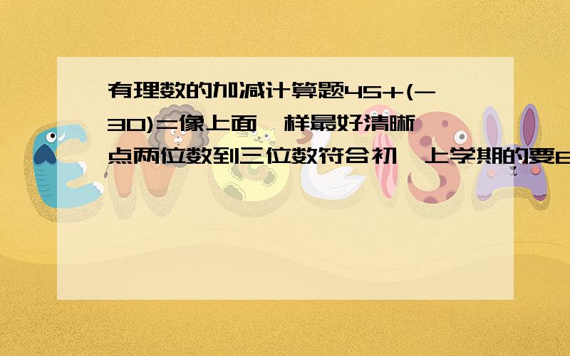 有理数的加减计算题45+(-30)=像上面一样最好清晰一点两位数到三位数符合初一上学期的要80道,