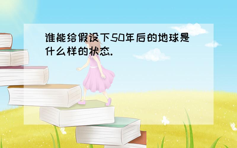 谁能给假设下50年后的地球是什么样的状态.