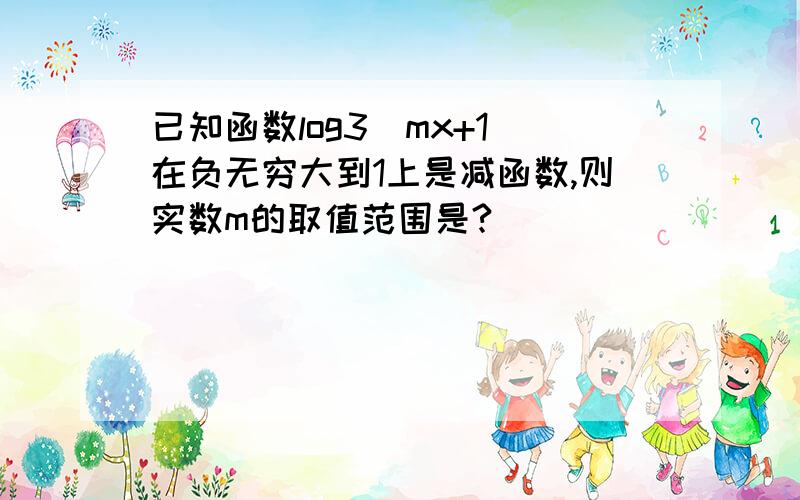 已知函数log3(mx+1)在负无穷大到1上是减函数,则实数m的取值范围是?