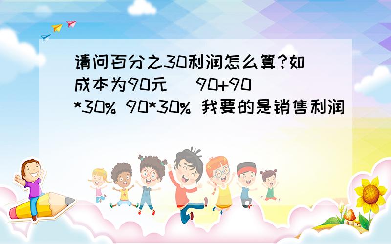 请问百分之30利润怎么算?如成本为90元 （90+90）*30% 90*30% 我要的是销售利润