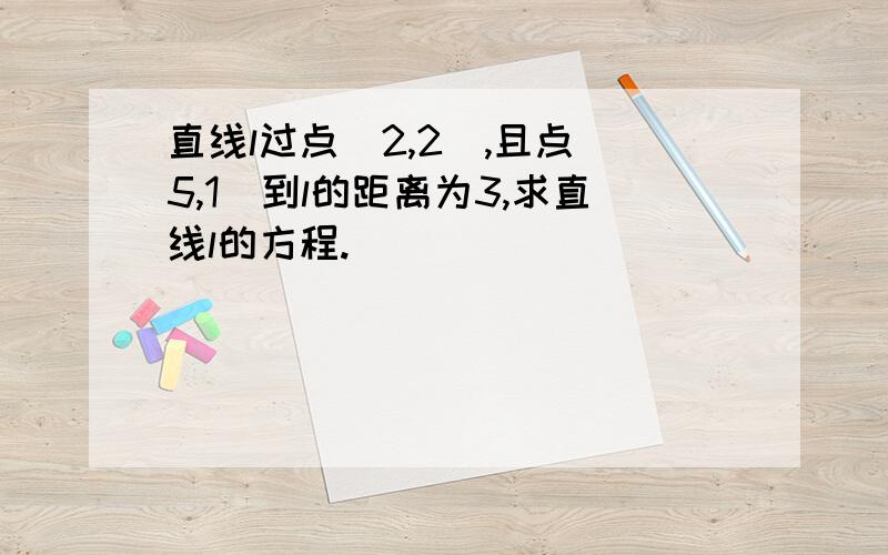 直线l过点(2,2),且点(5,1)到l的距离为3,求直线l的方程.