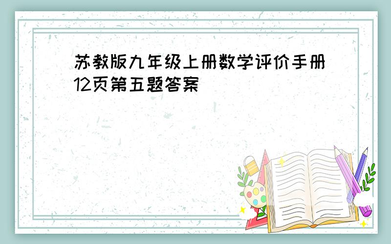 苏教版九年级上册数学评价手册12页第五题答案