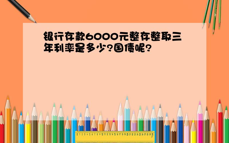 银行存款6000元整存整取三年利率是多少?国债呢?