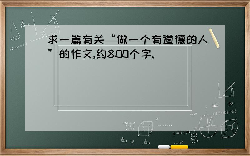 求一篇有关“做一个有道德的人”的作文,约800个字.