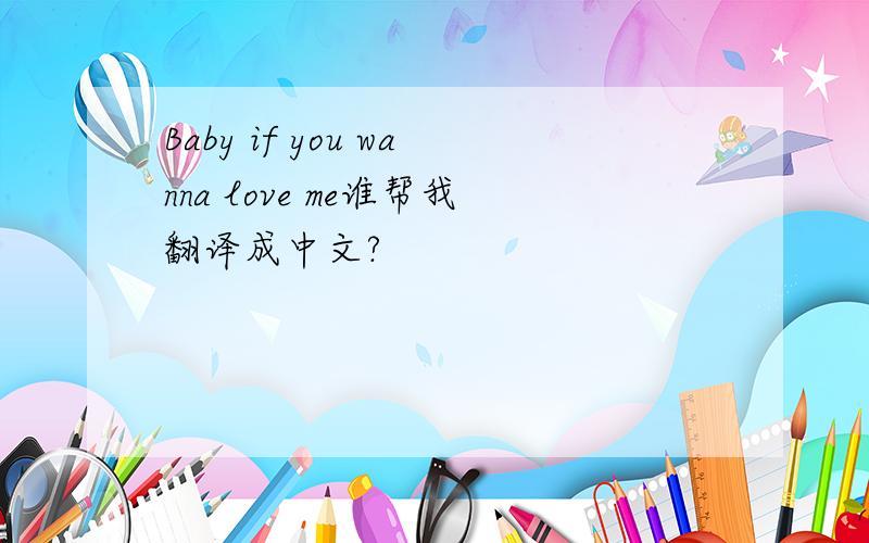 Baby if you wanna love me谁帮我翻译成中文?