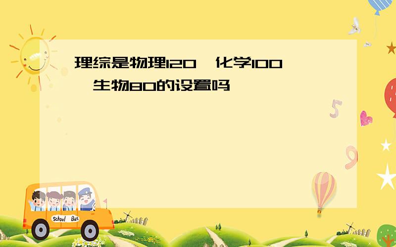 理综是物理120、化学100、生物80的设置吗