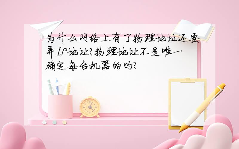 为什么网络上有了物理地址还要弄IP地址?物理地址不是唯一确定每台机器的吗?