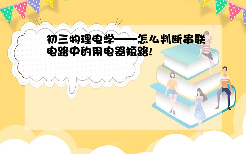 初三物理电学——怎么判断串联电路中的用电器短路!