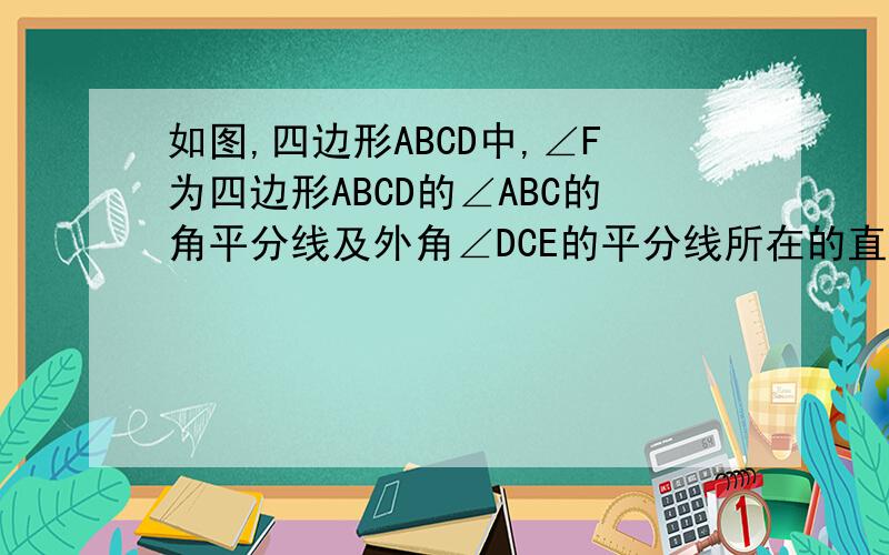 如图,四边形ABCD中,∠F为四边形ABCD的∠ABC的角平分线及外角∠DCE的平分线所在的直线构成的锐角,若设∠A=α,∠D=β；（1）如图①,α+β＞180度,试用α,β表示∠F；（2）如图②,α+β＜180度,试用α,β