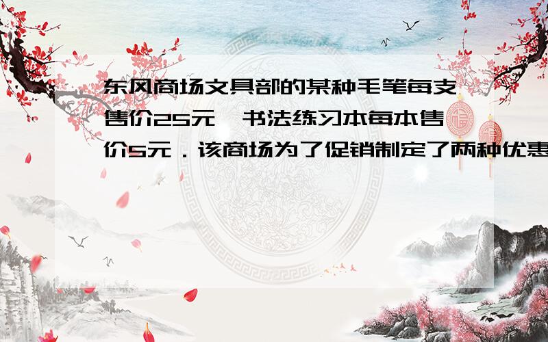 东风商场文具部的某种毛笔每支售价25元,书法练习本每本售价5元．该商场为了促销制定了两种优惠方法,甲买一支毛笔就赠送一本书法练习本；乙：按购买金额打九折付款．某校欲为校书法