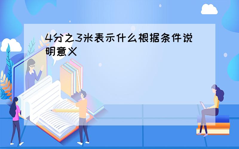 4分之3米表示什么根据条件说明意义