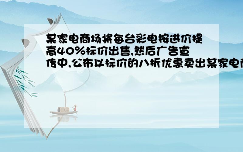 某家电商场将每台彩电按进价提高40％标价出售,然后广告宣传中,公布以标价的八折优惠卖出某家电商场将每台彩电先提高40%标价卖出,然后再打八折优惠卖出,结果每台赚252元,问每台彩电进价