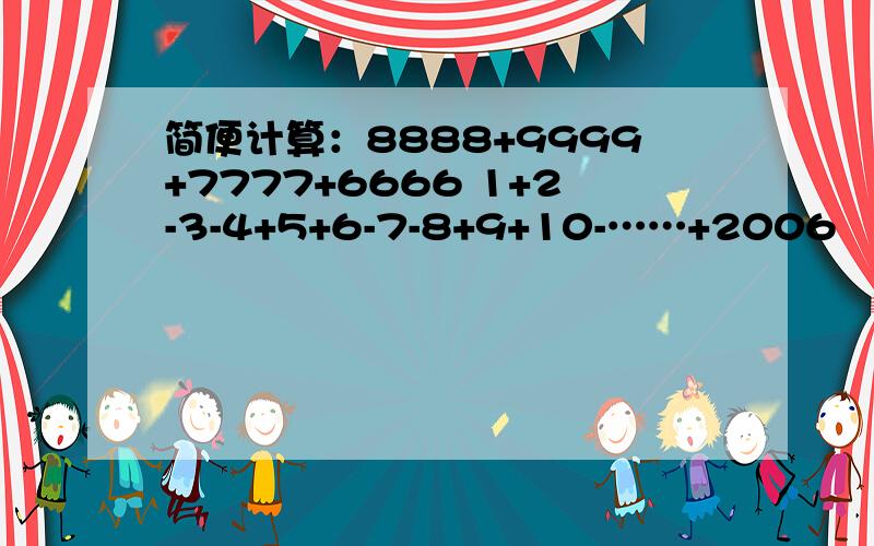 简便计算：8888+9999+7777+6666 1+2-3-4+5+6-7-8+9+10-……+2006