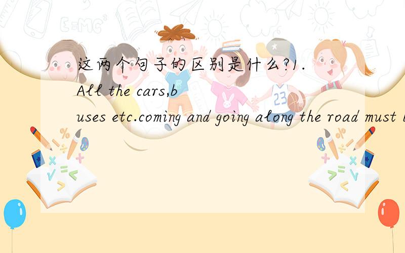 这两个句子的区别是什么?1.All the cars,buses etc.coming and going along the road must be driven along the left side of the road.2.All the cars,buses etc.coming and going along the road must be driven to the left side of the road.