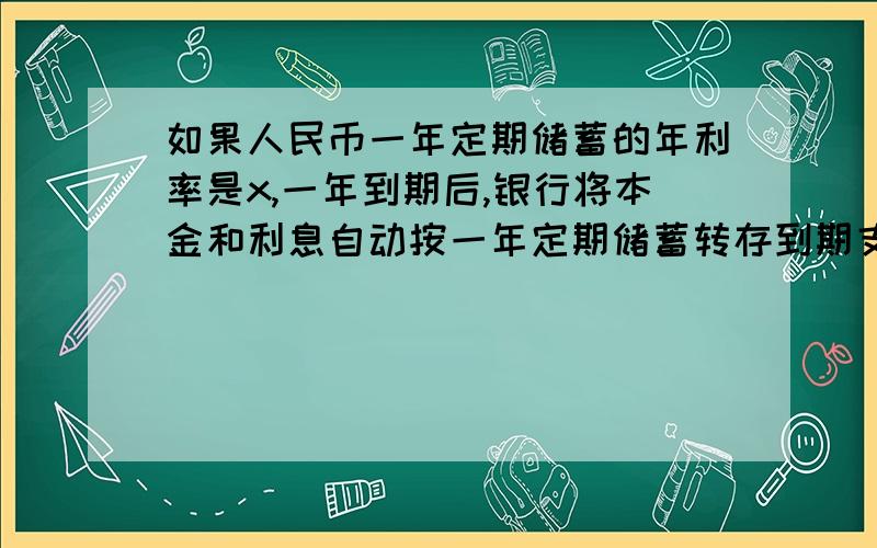 如果人民币一年定期储蓄的年利率是x,一年到期后,银行将本金和利息自动按一年定期储蓄转存到期支取时,银行将扣除利息的20%作为利息税,请你写出两年后支付时的本息和y（元）与年利率x的