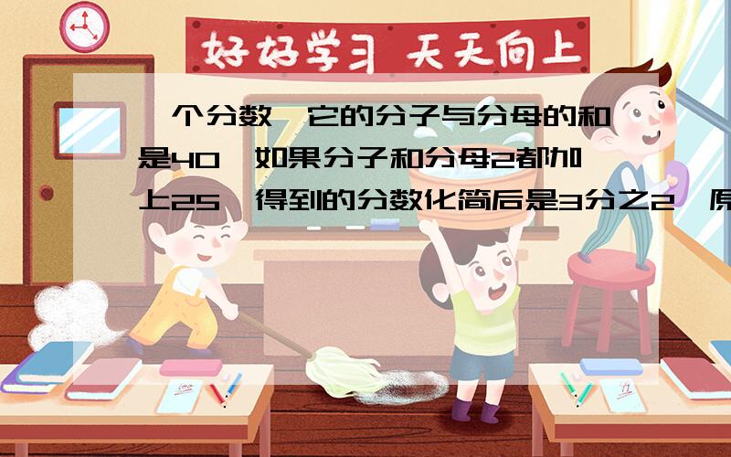 一个分数,它的分子与分母的和是40,如果分子和分母2都加上25,得到的分数化简后是3分之2,原来的分数是(    )