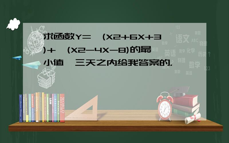 求函数Y=√(X2+6X+3)+√(X2-4X-8)的最小值,三天之内给我答案的，