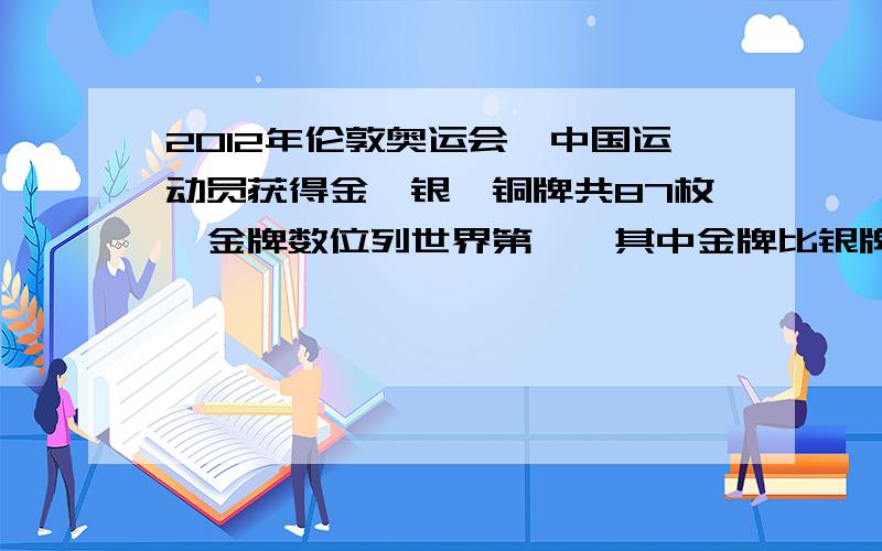 2012年伦敦奥运会,中国运动员获得金,银,铜牌共87枚,金牌数位列世界第一,其中金牌比银牌与铜牌之和少11枚银牌比铜牌多5枚.问：金,银,铜牌各多少枚?