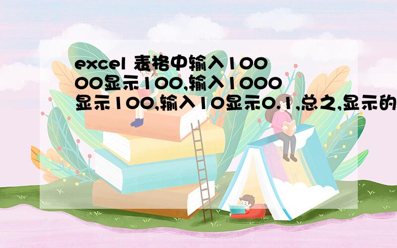 excel 表格中输入10000显示100,输入1000显示100,输入10显示0.1,总之,显示的位数总是比输入的少两位