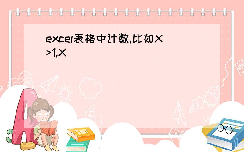 excel表格中计数,比如X>1,X