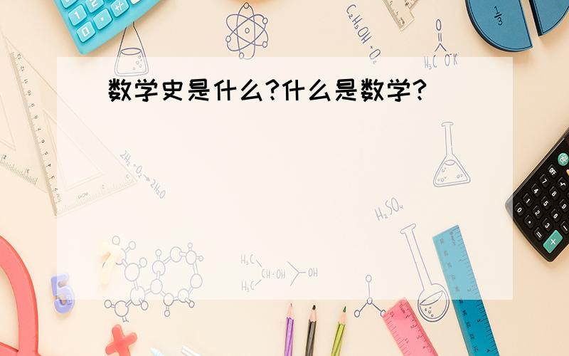 数学史是什么?什么是数学?