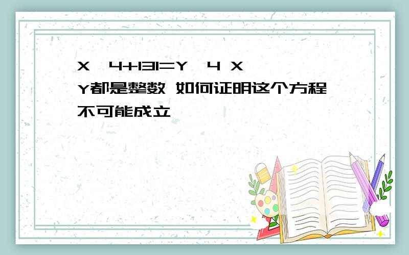 X^4+131=Y^4 X Y都是整数 如何证明这个方程不可能成立