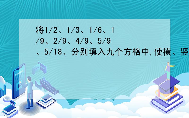 将1/2、1/3、1/6、1/9、2/9、4/9、5/9、5/18、分别填入九个方格中,使横、竖、斜线上三个数相加的和都相等