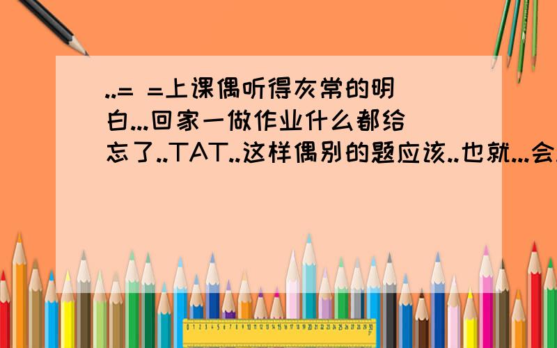 ..= =上课偶听得灰常的明白...回家一做作业什么都给忘了..TAT..这样偶别的题应该..也就...会..做了吧..用根号表示：a的四分之三次幂 a的负五分之三次幂