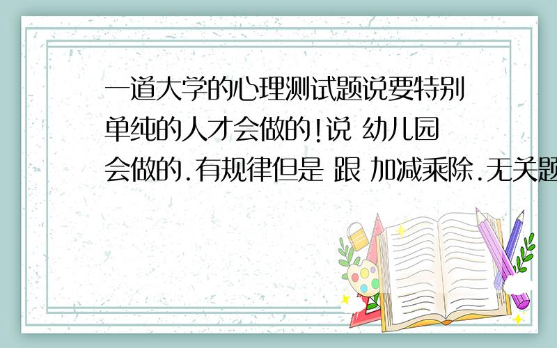 一道大学的心理测试题说要特别单纯的人才会做的!说 幼儿园会做的.有规律但是 跟 加减乘除.无关题如下：              1                     1 1                     2 1                    1 2 1 1                 1