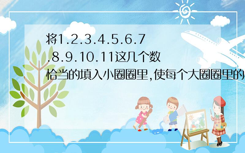 将1.2.3.4.5.6.7.8.9.10.11这几个数恰当的填入小圈圈里,使每个大圈圈里的4个数相加都等于20急