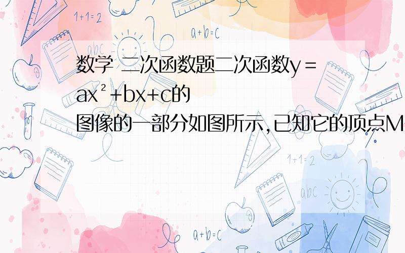 数学 二次函数题二次函数y＝ax²+bx+c的图像的一部分如图所示,已知它的顶点M在第三象限,且经过点A（1,0）和点B（0,1）.（1）试求a,b所满足的关系式.（2）设此二次函数的图像与x轴的另一个