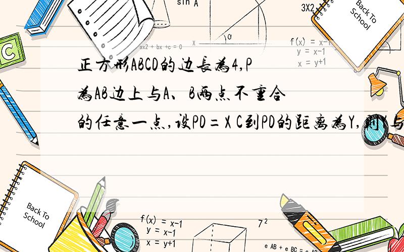 正方形ABCD的边长为4,P为AB边上与A、B两点不重合的任意一点,设PD=X C到PD的距离为Y,则Y与X之间的关系式是什么?