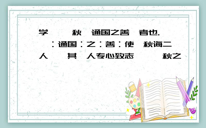 学弈 弈秋,通国之善弈者也.弈：通国：之：善：使弈秋诲二人弈,其一人专心致志,惟弈秋之