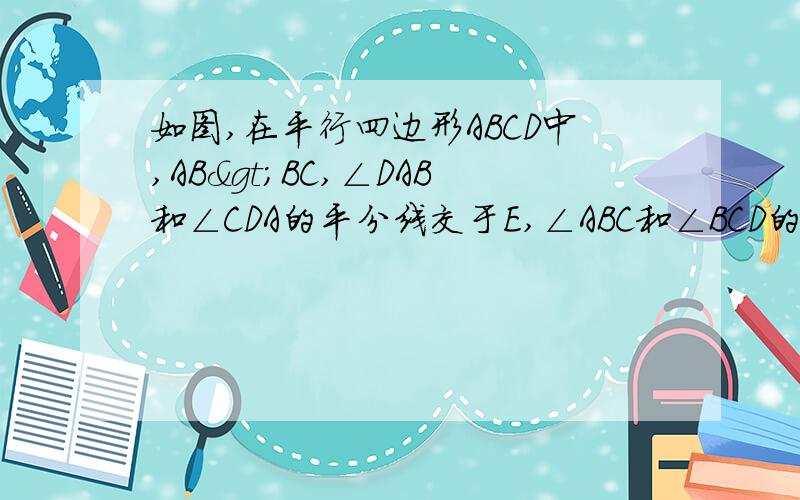 如图,在平行四边形ABCD中,AB>BC,∠DAB和∠CDA的平分线交于E,∠ABC和∠BCD的平分线交与F 试说明EF=AB-BC