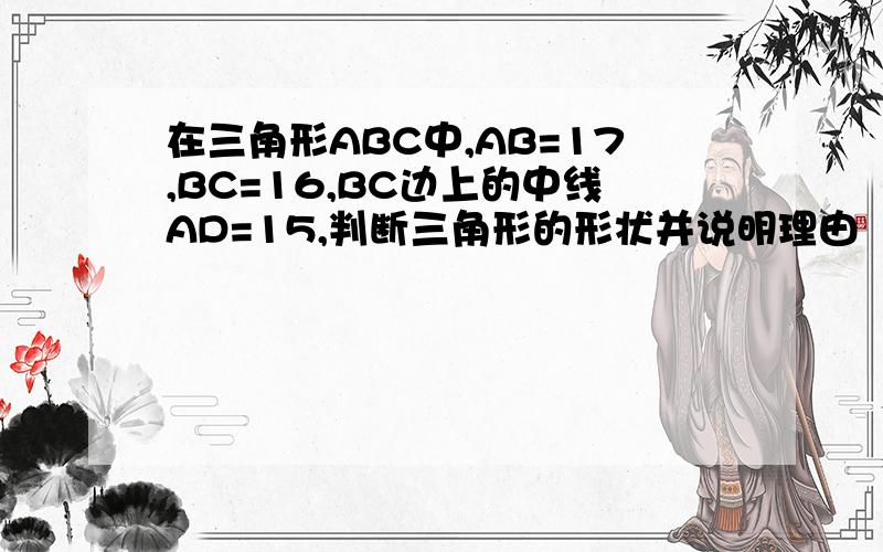 在三角形ABC中,AB=17,BC=16,BC边上的中线AD=15,判断三角形的形状并说明理由