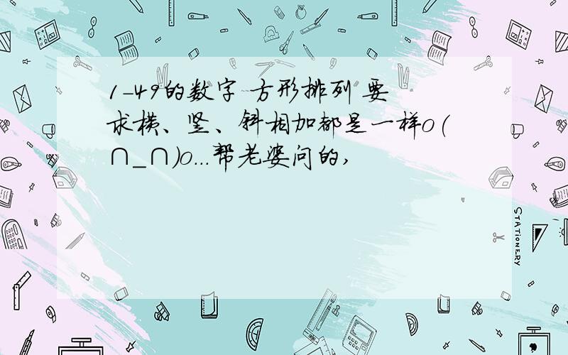 1-49的数字 方形排列 要求横、竖、斜相加都是一样o(∩_∩)o...帮老婆问的,