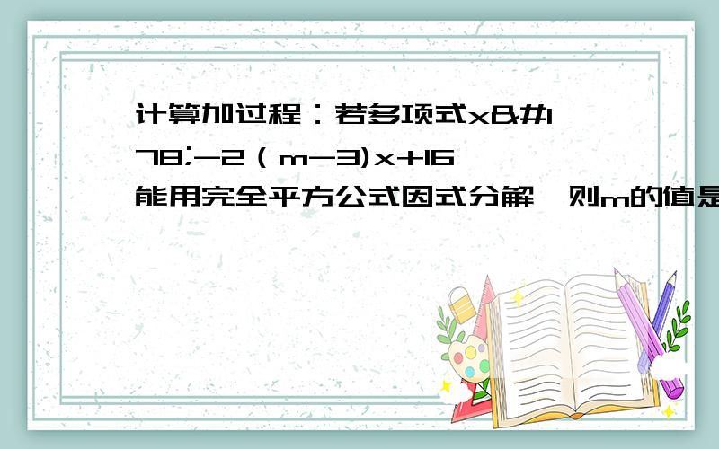 计算加过程：若多项式x²-2（m-3)x+16能用完全平方公式因式分解,则m的值是（） A.7 B.-1 C.5 D.-1或7