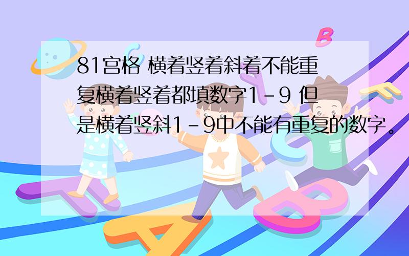 81宫格 横着竖着斜着不能重复横着竖着都填数字1-9 但是横着竖斜1-9中不能有重复的数字。