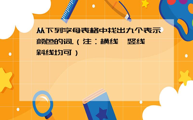 从下列字母表格中找出九个表示颜色的词.（注：横线,竖线,斜线均可）