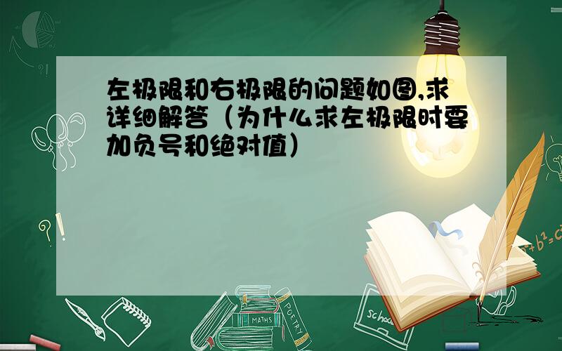 左极限和右极限的问题如图,求详细解答（为什么求左极限时要加负号和绝对值）