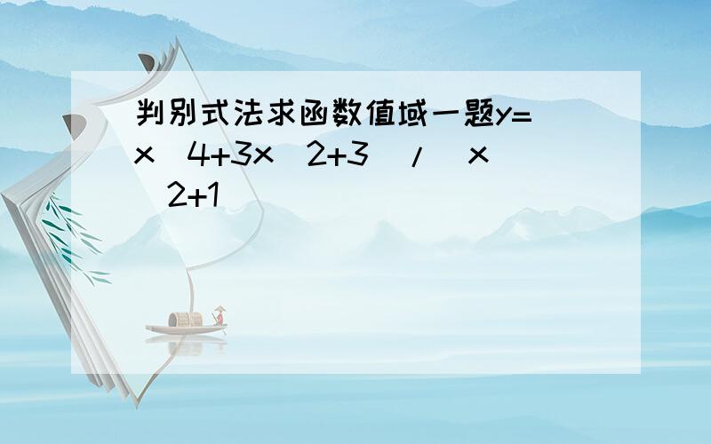 判别式法求函数值域一题y=(x^4+3x^2+3)/(x^2+1)