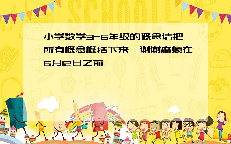 小学数学3~6年级的概念请把所有概念概括下来,谢谢麻烦在6月12日之前