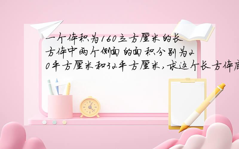 一个体积为160立方厘米的长方体中两个侧面的面积分别为20平方厘米和32平方厘米,求这个长方体底面的面积.