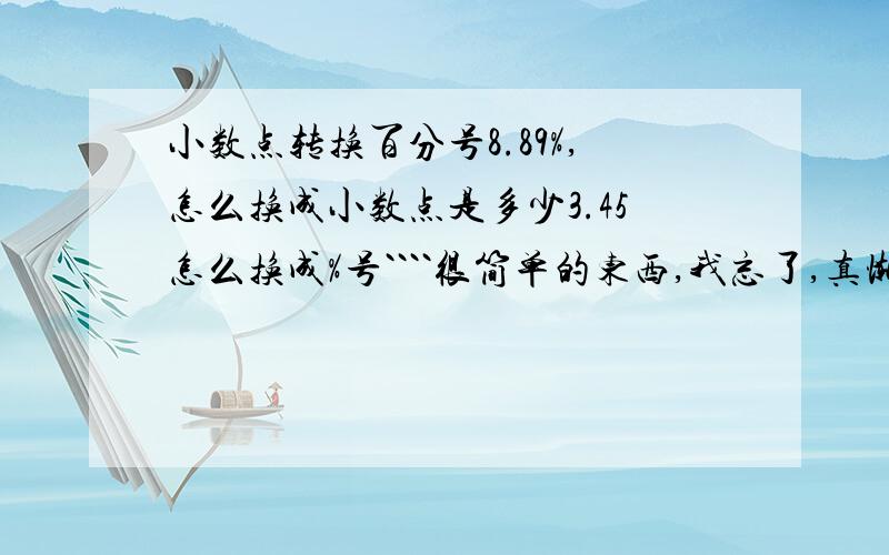 小数点转换百分号8.89%,怎么换成小数点是多少3.45怎么换成%号````很简单的东西,我忘了,真惭愧````最好把过程写下,最好是简单的```我头脑比较简单