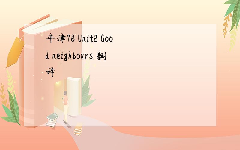牛津7B Unit2 Good neighbours 翻译