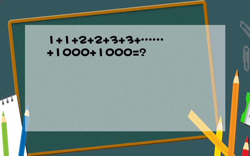 1+1+2+2+3+3+……+1000+1000=?